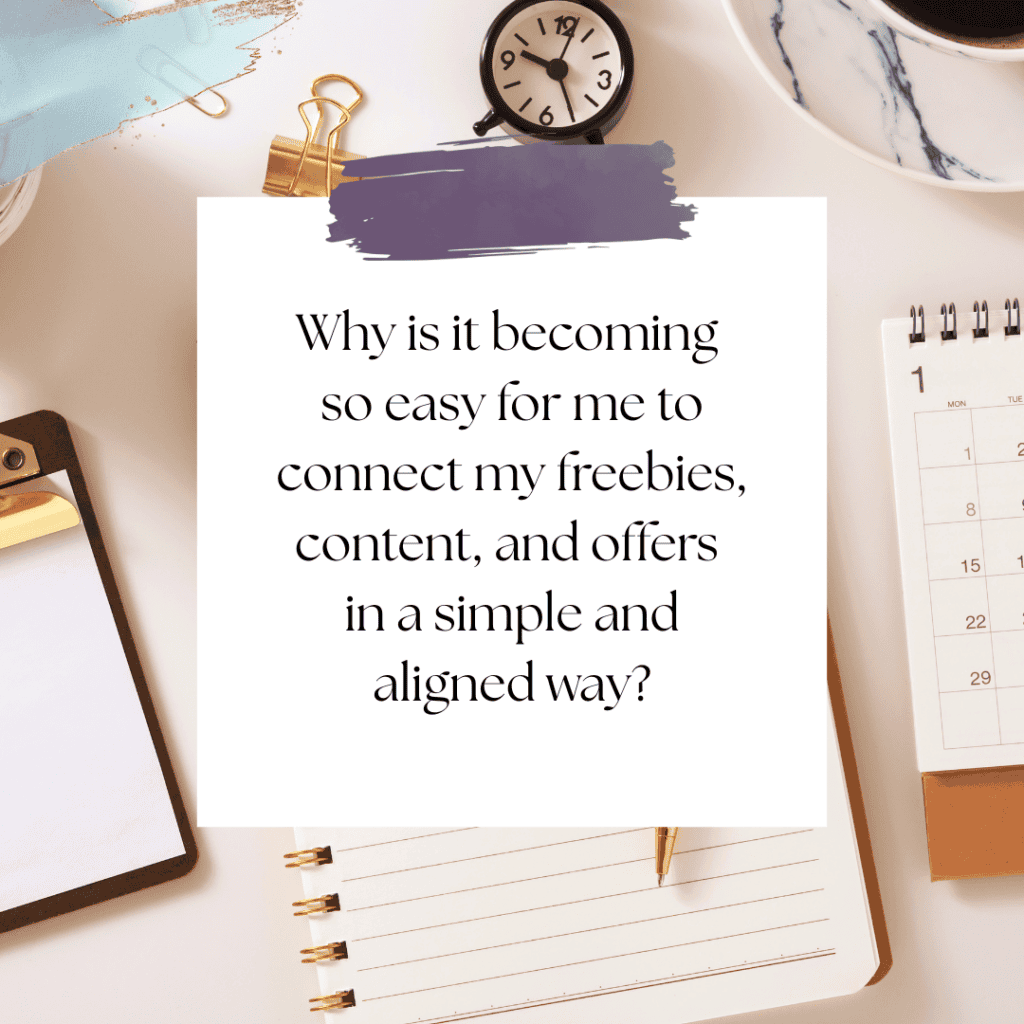 Why is it becoming so easy for me to connect my freebies, content, and offers in a simple and aligned way?